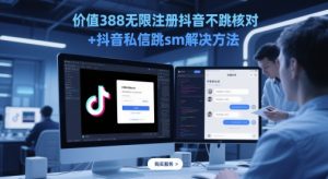 价值388无限注册抖音不跳核对+抖音私信跳sm解决方法，5月最新抖音跳核对技术-易得个人分享