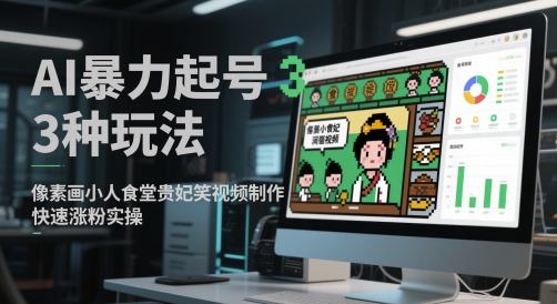 AI暴力起号3种玩法,像素画小人食堂贵妃搞笑视频制作,快速涨粉实操-易得个人分享