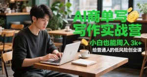 AI商单写作实战营，小白也能周入3k+，给普通人的低风险创业课-易得个人分享