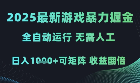 2025最新游戏暴力掘金，全自动运行，无需人工，日入1k+可矩阵收益翻倍【揭秘】-易得个人分享