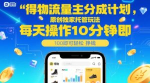 得物流量主分成计划，原创独家托管玩法，每天操作10分钟即可轻松挣米【揭秘】-易得个人分享