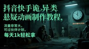 抖音快手诡异类悬疑动画制作教程，流量非常大，可过伙伴计划，每天1k轻松拿-易得个人分享