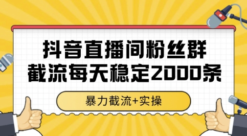 抖音直播间粉丝群暴力截流，一台电脑每天稳定2000条数据，暴力截流+实操 【揭秘】-易得个人分享