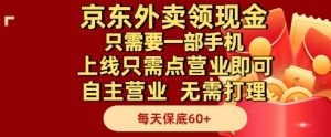 京东外卖领现金，只需要1部手机，上线只需点营业即可自主营业，无需打理，每天保底60+【揭秘】-易得个人分享
