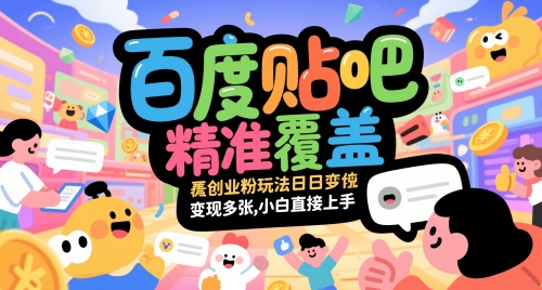 百度贴吧精准覆盖创业粉玩法日变现多张,小白直接上手【揭秘】-易得个人分享