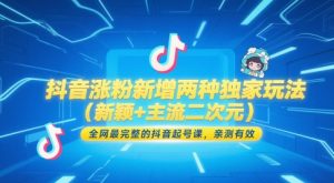 抖音涨粉新增两种独家玩法（新颖+主流二次元），全网最完整的抖音起号课，亲测有效-易得个人分享