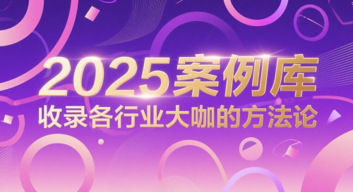 2025案例库，收录各行业大咖的方法论-易得个人分享