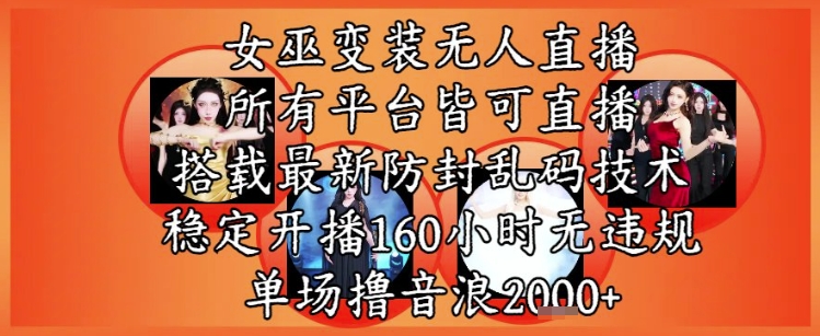 女巫变装直播最新玩法，所有直播平台皆可操作，稳定开播160小时无违规，单场撸音浪2k+-易得个人分享