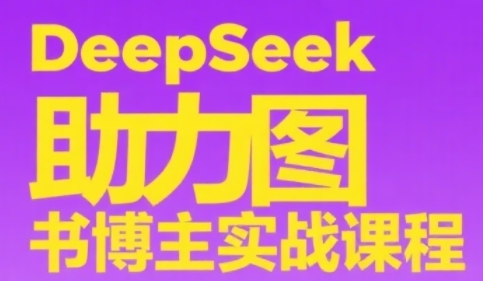 DeepSeek助力图书博主实战课，从0到1搭建账号、爆款选品逻辑、多维度内容制作技巧-易得个人分享