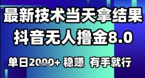 2025六月最新抖音无人撸金8.0.最新技术当天拿结果，单日1k+ 有手就行【揭秘】-易得个人分享