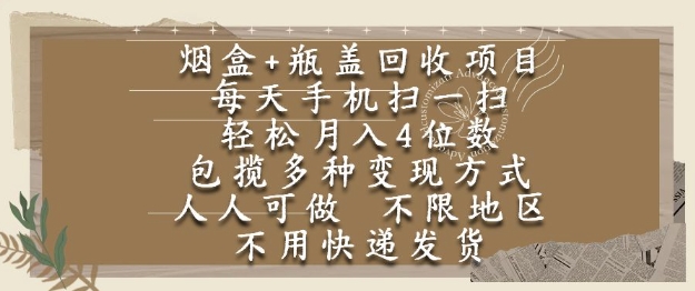 烟盒瓶盖回收项目，每天手机扫一扫，轻松月入4位数，人人可做，不限地区，不用快递【揭秘】-易得个人分享