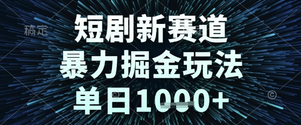 短剧新赛道，暴力掘金玩法，单日1k+【揭秘】-易得个人分享