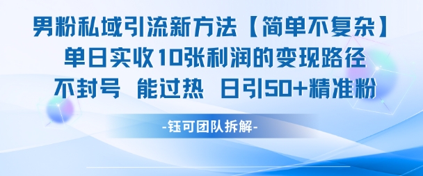 男粉私域引流新方法,单日收10张利润,日引流50+精准粉-易得个人分享