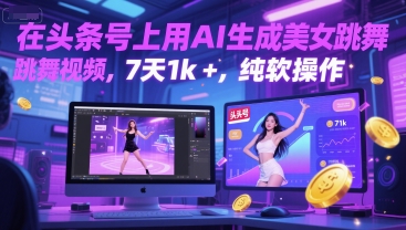 在头条号上用AI生成美女跳舞视频，7天1k+，纯软件操作-易得个人分享
