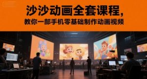沙沙动画全套课程，教你一部手机零基础制作动画视频-易得个人分享