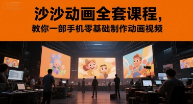 沙沙动画全套课程,教你一部手机零基础制作动画视频-易得个人分享