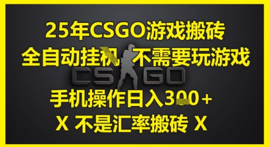 25年CSGO游戏搬砖，全自动运行，不需要玩游戏，手机操作日入3张(不是汇率搬砖)【揭秘】-易得个人分享