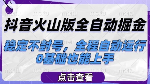 抖音火山版全自动掘金,稳定不封号,全程自动运行,可批量放大操作,0基础也能上手【揭秘】-易得个人分享