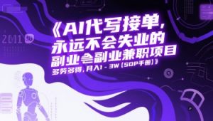 AI代写接单，永远不会失业的副业兼职项目，多劳多得，月入1-3W【SOP手册】-易得个人分享