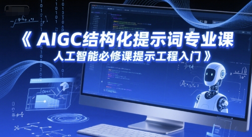 AIGC结构化提示词专业课，人工智能必修课提示工程入门-易得个人分享