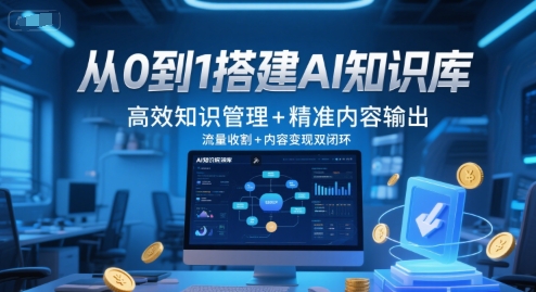 从0到1搭建AI知识库，高效知识管理+精准内容输出，流量收割+内容变现双闭环-易得个人分享