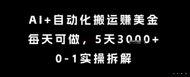 AI+自动化搬运挣美金，每天可做，5天3k+，0-1实操拆解【揭秘】-易得个人分享