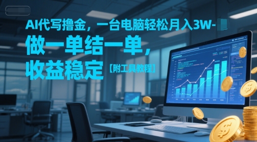 AI代写撸金,一台电脑轻松月入1-3W,做一单结一单,收益稳定【附工具教程】-易得个人分享