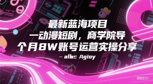 最新蓝海项目动漫短剧，商学院导师单抖音号一个月8W账号运营实操分享-易得个人分享