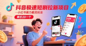 抖音极速短剧拉新项目，小红书暴力截流玩法，单价20一个-易得个人分享
