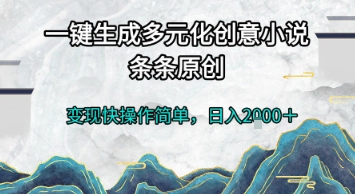 一键生成多元化创意小说，条条原创，变现快操作简单，日入2k+【揭秘】-易得个人分享