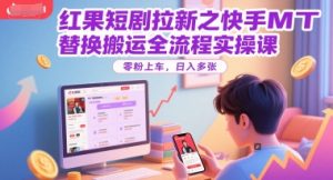 红果短剧拉新之快手MT替换搬运全流程实操课，零粉上车，日入多张-易得个人分享