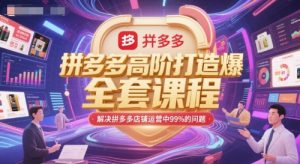 拼多多高阶打造爆款全套课程，解决拼多多店铺运营中99%的问题-易得个人分享