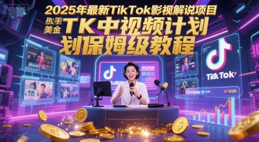 2025年最新TikTok影视解说项目，新手也能挣美金，TK中视频计划保姆级教程-易得个人分享