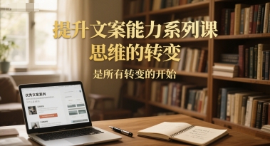 提升文案能力系列课，思维的转变，是所有转变的开始-易得个人分享