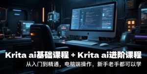 krita ai基础课程+Krita ai进阶课程，从入门到精通，电脑端操作，新手老手都可以学-易得个人分享