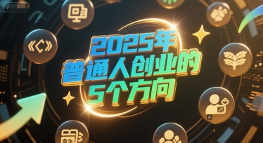 付费文章：2025年普通人创业的5个方向-易得个人分享