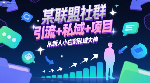 某联盟社群，引流+私域+项目，从新人小白到私域大神-易得个人分享
