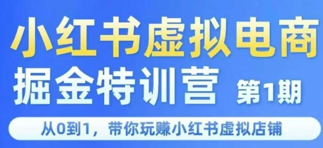 小红书虚拟电商掘金特训营第1期，从0到1，带你玩转小红书虚拟店铺-易得个人分享