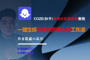 COZE(扣子)保姆式实操拆解教程,一键生成沉浸式历史人物工作流,内含隐藏小技巧-易得个人分享