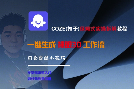 COZE(扣子)保姆式实操拆解教程,一键生成裸眼3D工作流,内合隐藏小技巧-易得个人分享