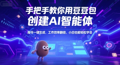 手把手教你用豆包创建AI智能体,指令一键生成,工作效率翻倍,小白也能轻松学会-易得个人分享