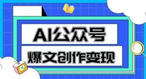 AI公众号爆文创作变现，教你一分钟生成一篇原创爆款文章-易得个人分享