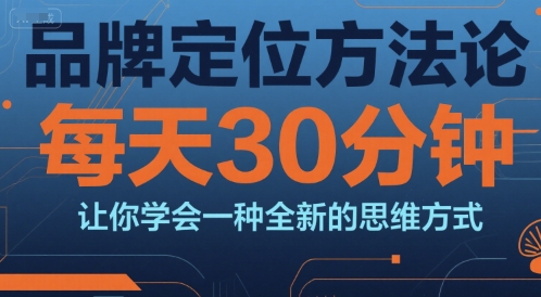 品牌定位方法论，每天30钟分让你学会一种全新的思维方式-易得个人分享