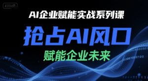 AI企业赋能实战系列课，抢占AI风口，赋能企业未来-易得个人分享