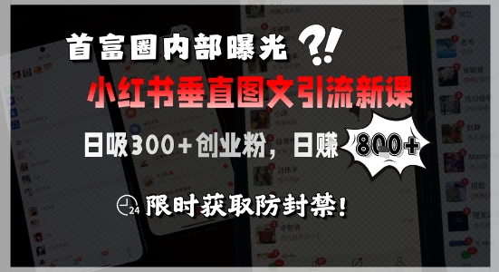 首富圈内部曝光小红书垂直图文引流新课，日吸300+创业粉，日入8张+，限时获取防封禁-易得个人分享