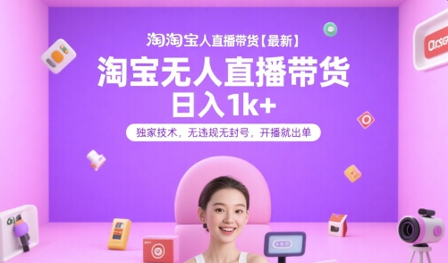 淘宝无人直播带货【最新】，日入1k+，独家技术，无违规无封号，开播就出单【揭秘】-易得个人分享