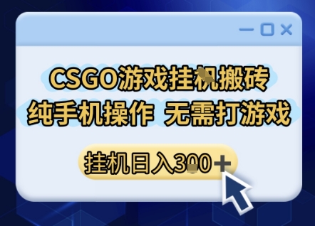 CSGO游戏挂G搬砖，小白纯手机即可操作，不用电脑打游戏，日入3张+，副业网创项目【揭秘】-易得个人分享