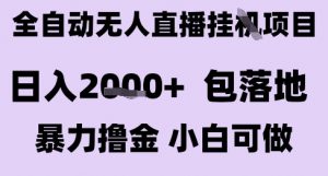 最新全自动抖音无人直播挂G项目，日入2k+ 包落地暴力撸金，小白可做【揭秘】-易得个人分享