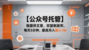 【公众号托管 】我提供文章，你复制发布，每天5分钟，最高月入躺入1W【揭秘】-易得个人分享