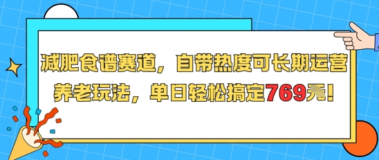 减肥食谱赛道，自带热度可长期运营，养老玩法，单日轻松搞定769-易得个人分享